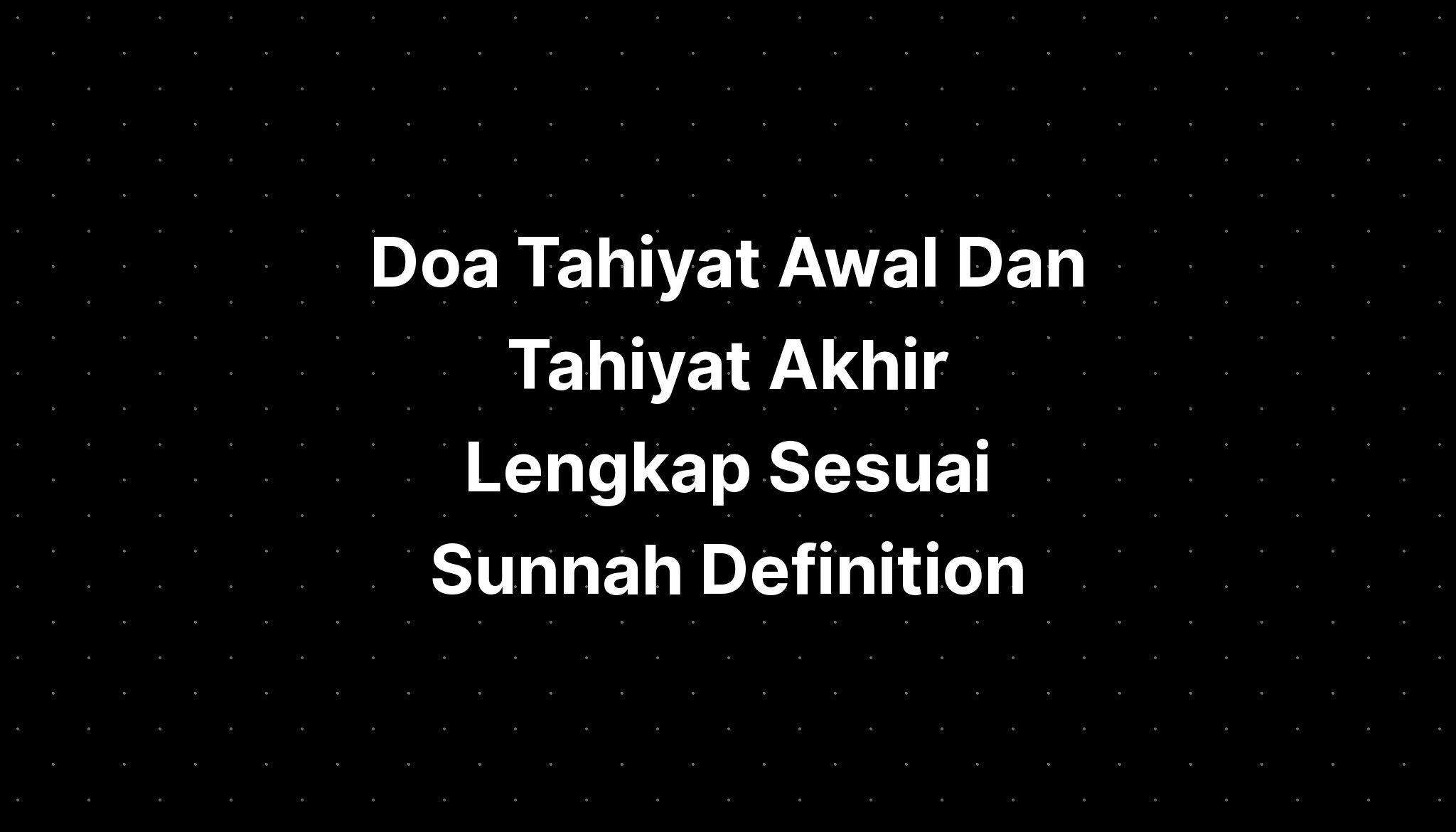 Doa Tahiyat Awal Dan Tahiyat Akhir Lengkap Sesuai Sunnah Definition ...